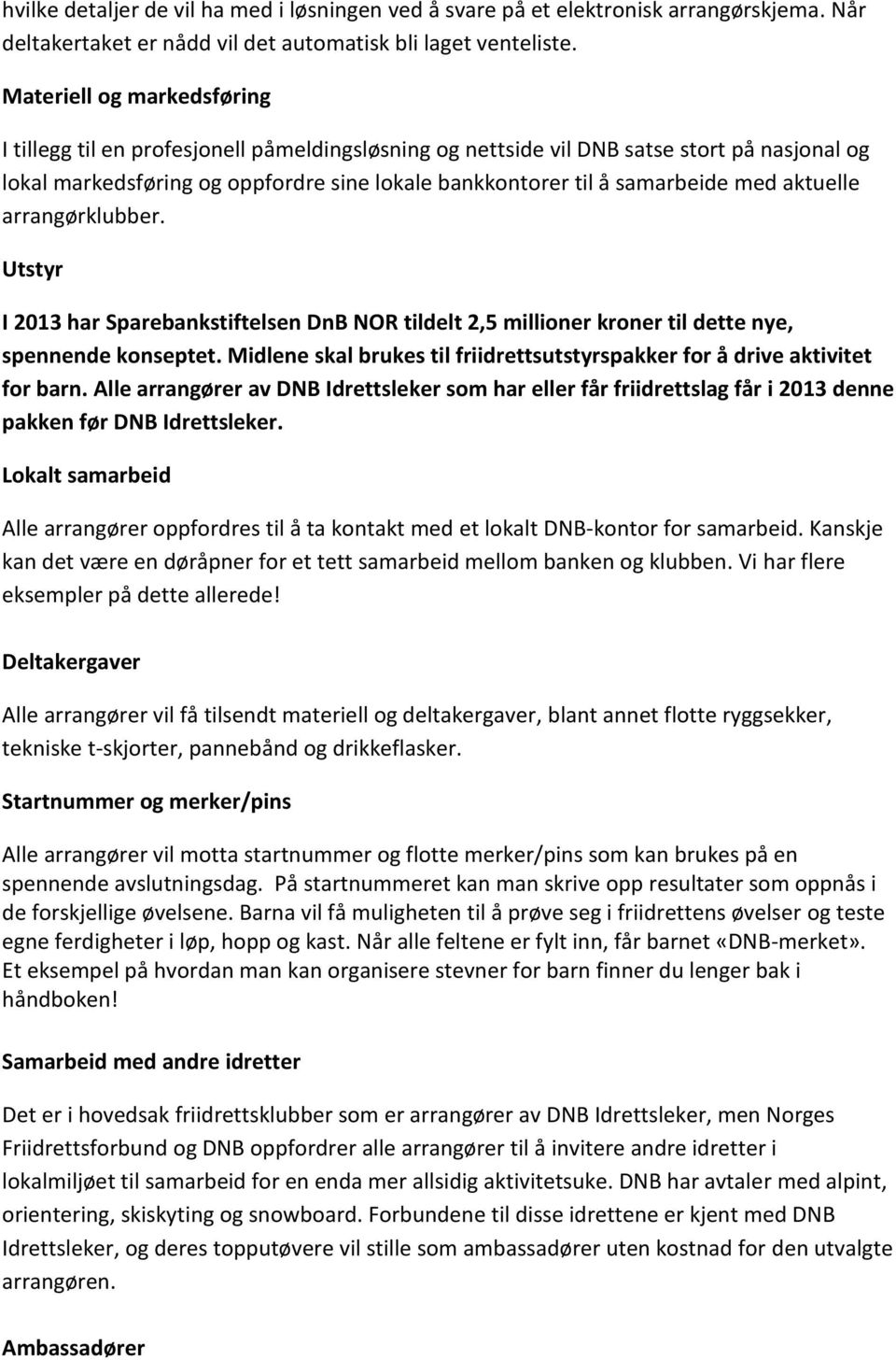 med aktuelle arrangørklubber. Utstyr I 2013 har Sparebankstiftelsen DnB NOR tildelt 2,5 millioner kroner til dette nye, spennende konseptet.