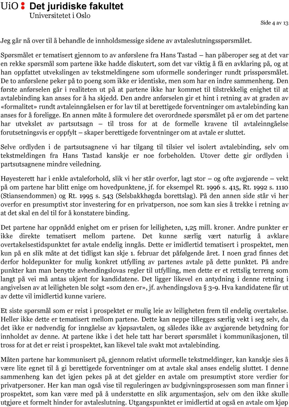 oppfattet utvekslingen av tekstmeldingene som uformelle sonderinger rundt prisspørsmålet. De to anførslene peker på to poeng som ikke er identiske, men som har en indre sammenheng.