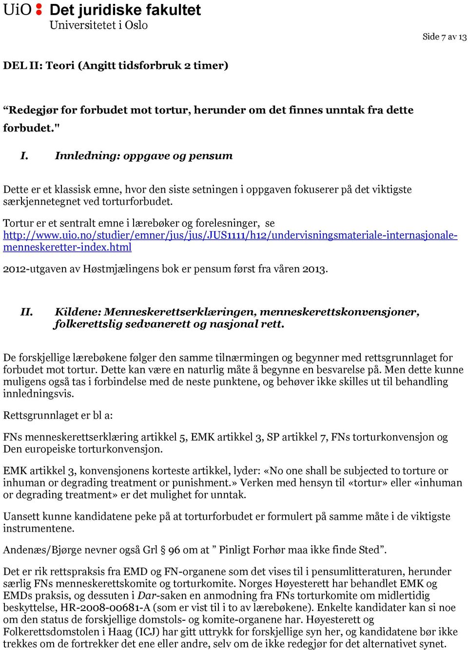 Tortur er et sentralt emne i lærebøker og forelesninger, se http://www.uio.no/studier/emner/jus/jus/jus1111/h12/undervisningsmateriale-internasjonalemenneskeretter-index.