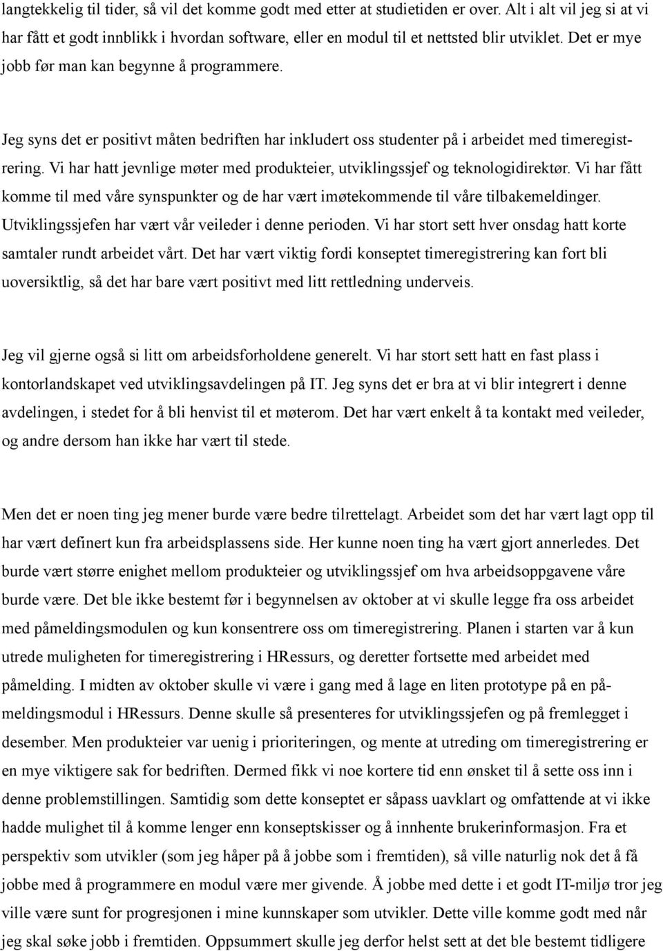 Vi har hatt jevnlige møter med produkteier, utviklingssjef og teknologidirektør. Vi har fått komme til med våre synspunkter og de har vært imøtekommende til våre tilbakemeldinger.