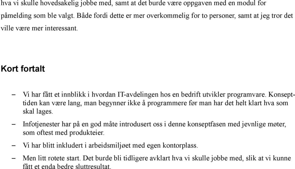 Kort fortalt Vi har fått et innblikk i hvordan IT-avdelingen hos en bedrift utvikler programvare.