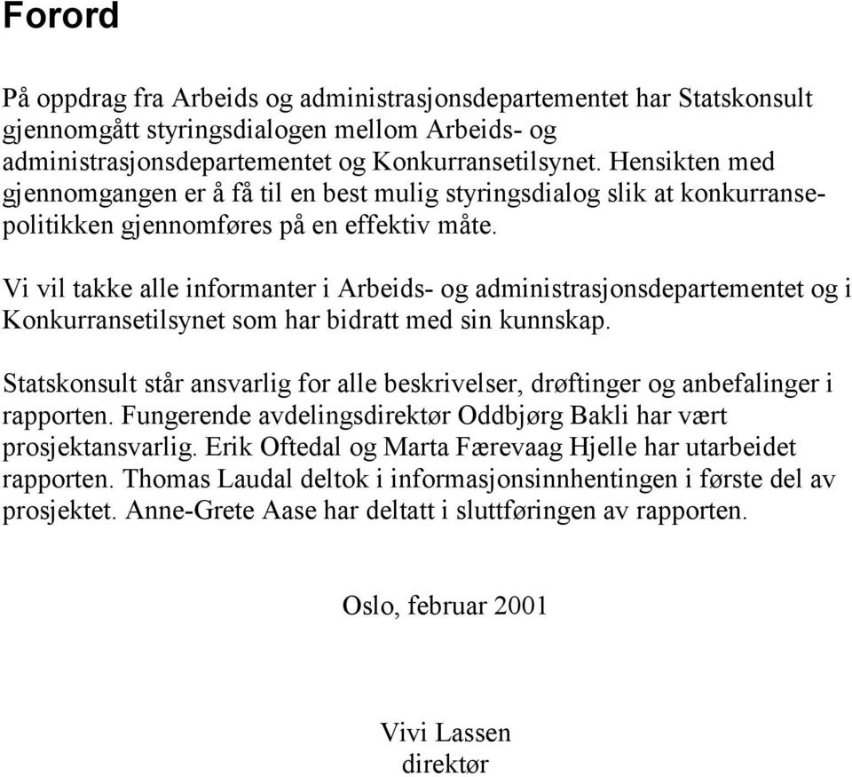 Vi vil takke alle informanter i Arbeids- og administrasjonsdepartementet og i Konkurransetilsynet som har bidratt med sin kunnskap.