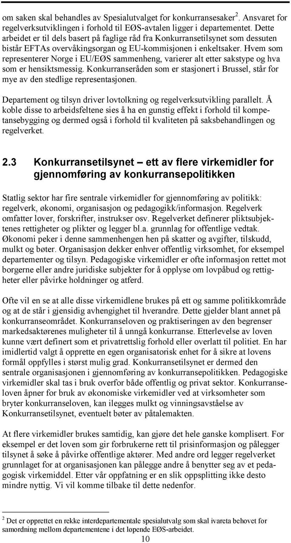 Hvem som representerer Norge i EU/EØS sammenheng, varierer alt etter sakstype og hva som er hensiktsmessig. Konkurranseråden som er stasjonert i Brussel, står for mye av den stedlige representasjonen.