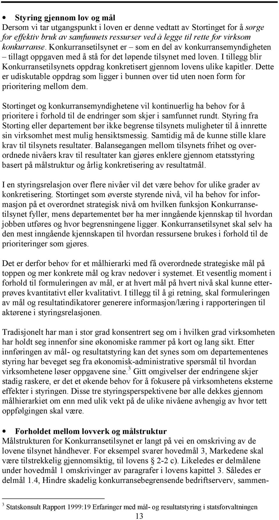 I tillegg blir Konkurransetilsynets oppdrag konkretisert gjennom lovens ulike kapitler. Dette er udiskutable oppdrag som ligger i bunnen over tid uten noen form for prioritering mellom dem.