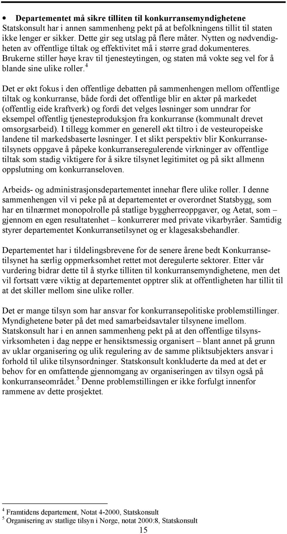 4 Det er økt fokus i den offentlige debatten på sammenhengen mellom offentlige tiltak og konkurranse, både fordi det offentlige blir en aktør på markedet (offentlig eide kraftverk) og fordi det