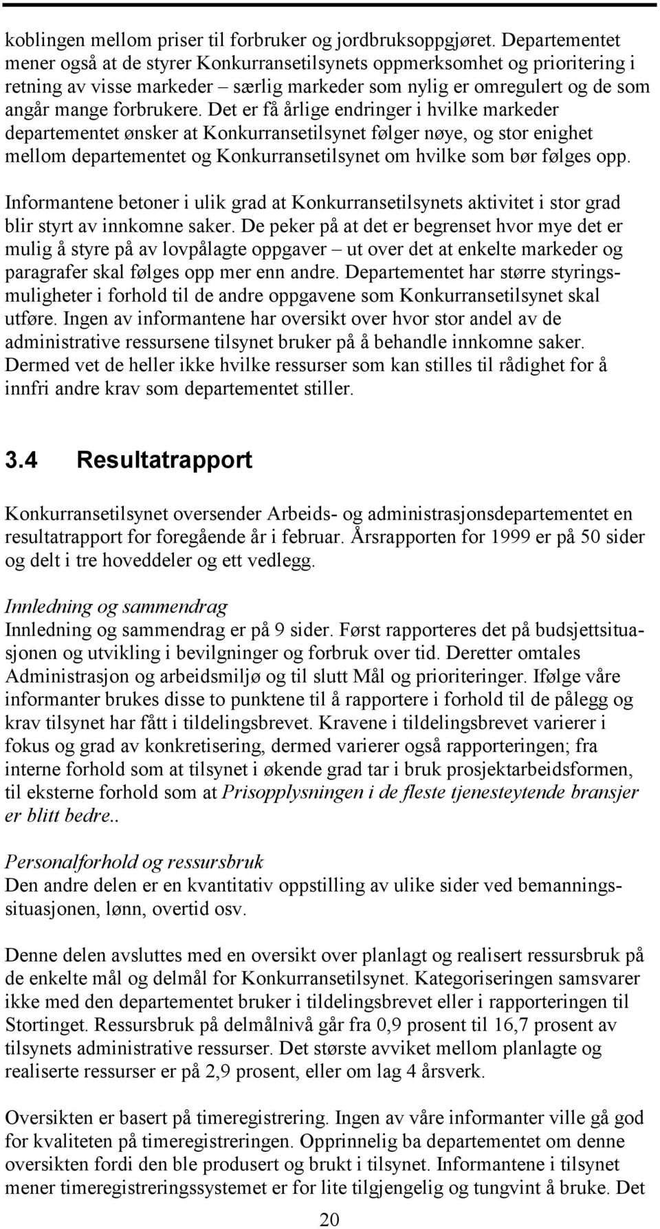 Det er få årlige endringer i hvilke markeder departementet ønsker at Konkurransetilsynet følger nøye, og stor enighet mellom departementet og Konkurransetilsynet om hvilke som bør følges opp.