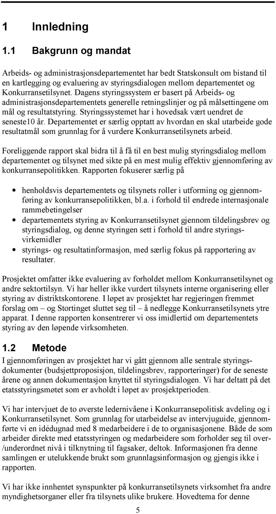 Dagens styringssystem er basert på Arbeids- og administrasjonsdepartementets generelle retningslinjer og på målsettingene om mål og resultatstyring.