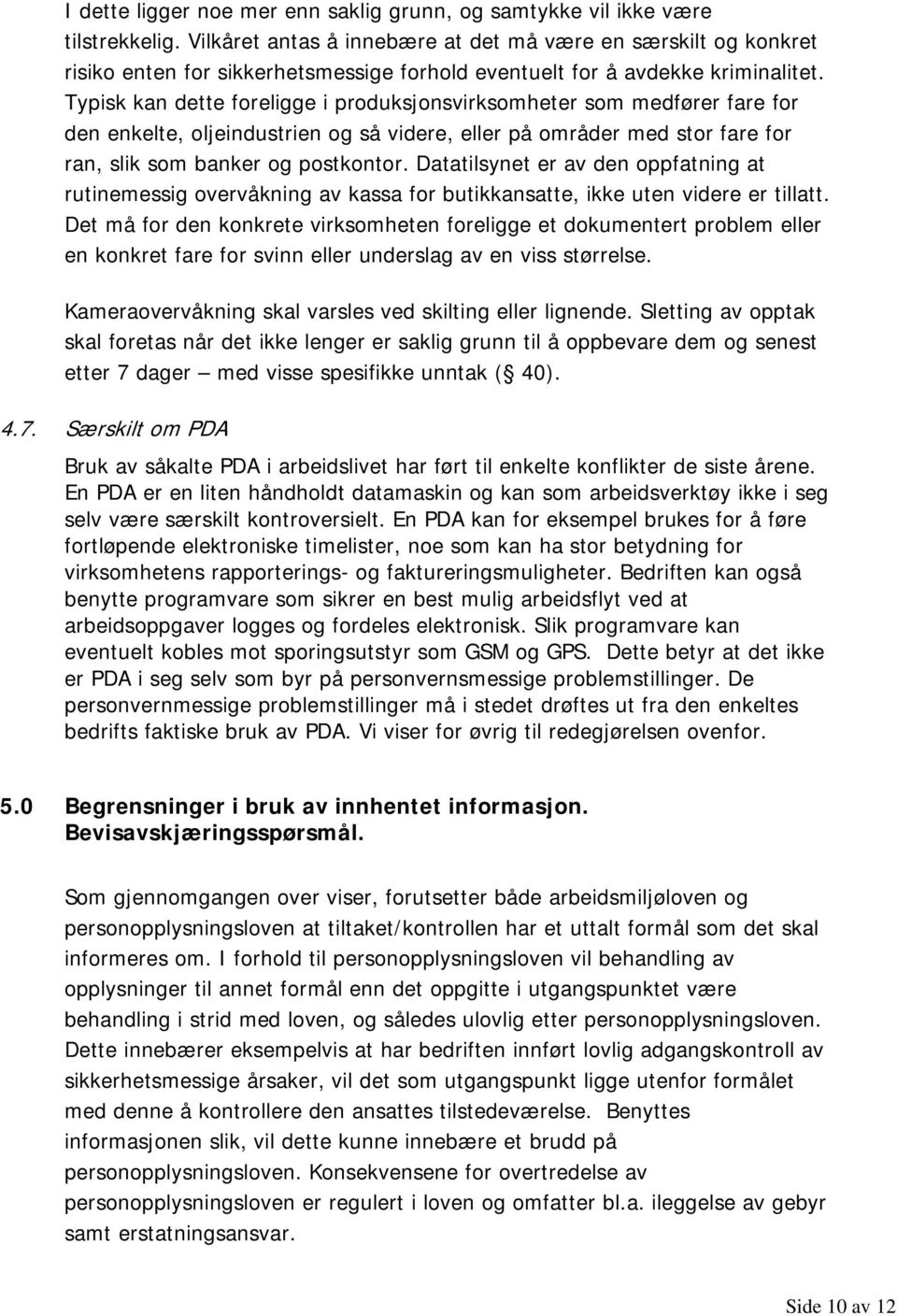 Typisk kan dette foreligge i produksjonsvirksomheter som medfører fare for den enkelte, oljeindustrien og så videre, eller på områder med stor fare for ran, slik som banker og postkontor.