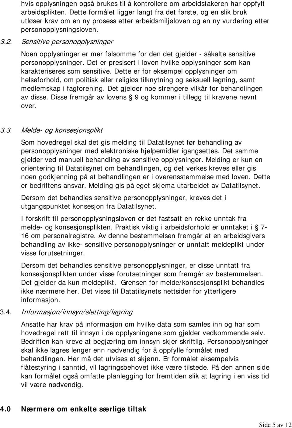 Sensitive personopplysninger Noen opplysninger er mer følsomme for den det gjelder - såkalte sensitive personopplysninger.