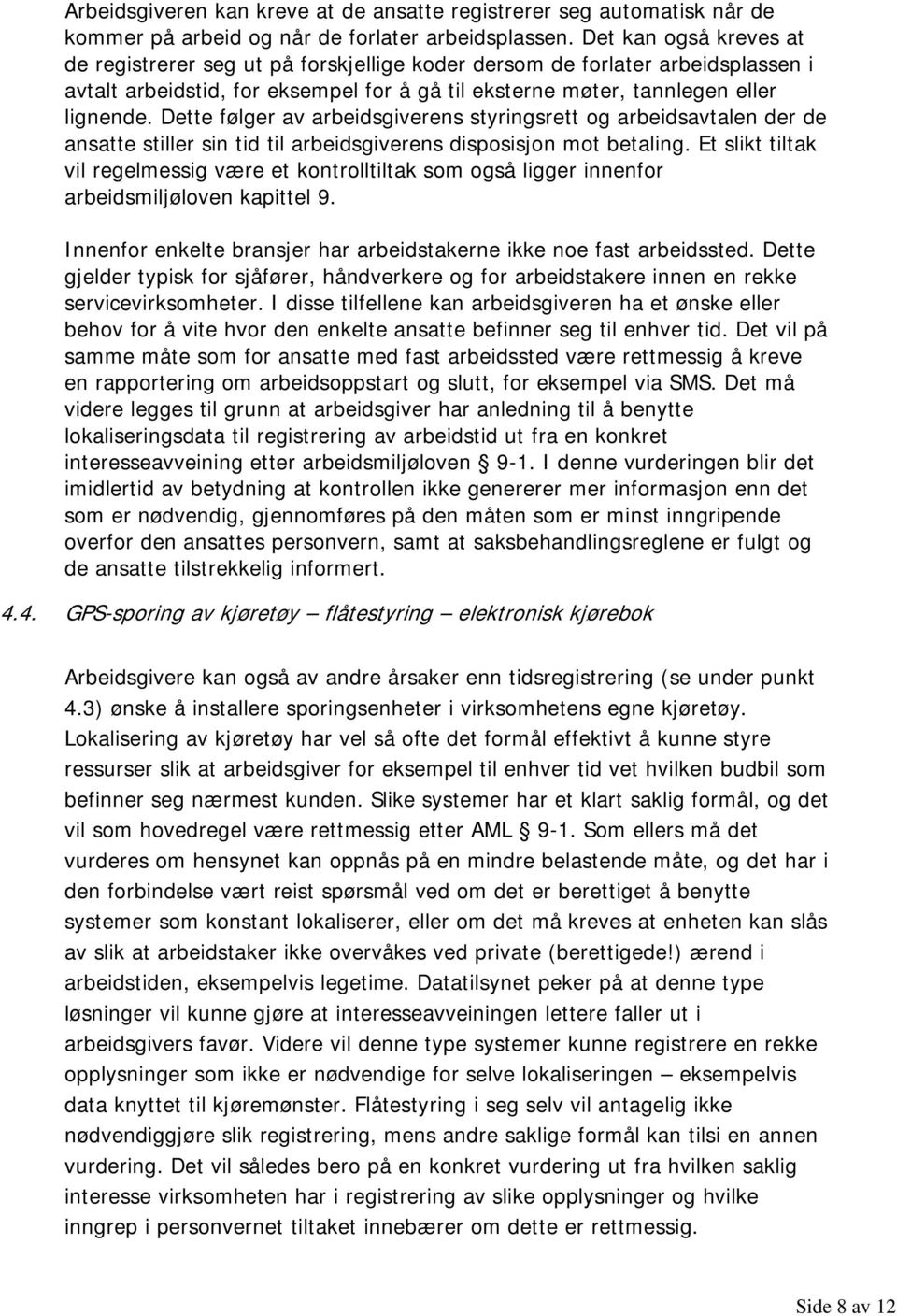 Dette følger av arbeidsgiverens styringsrett og arbeidsavtalen der de ansatte stiller sin tid til arbeidsgiverens disposisjon mot betaling.