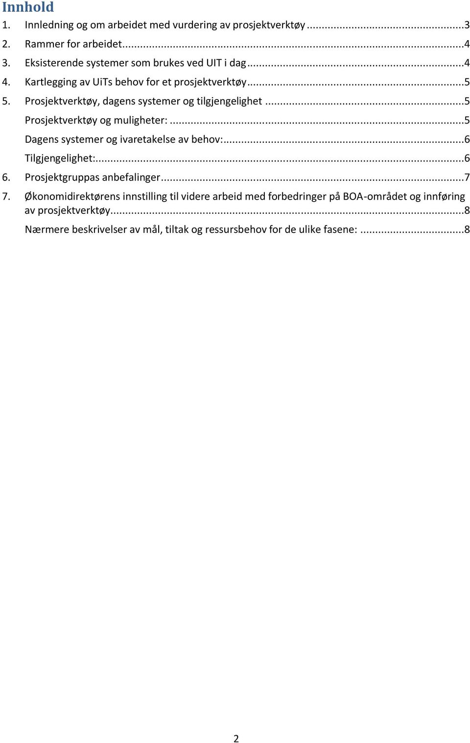 ..5 Dagens systemer og ivaretakelse av behov:...6 Tilgjengelighet:...6 6. Prosjektgruppas anbefalinger...7 7.