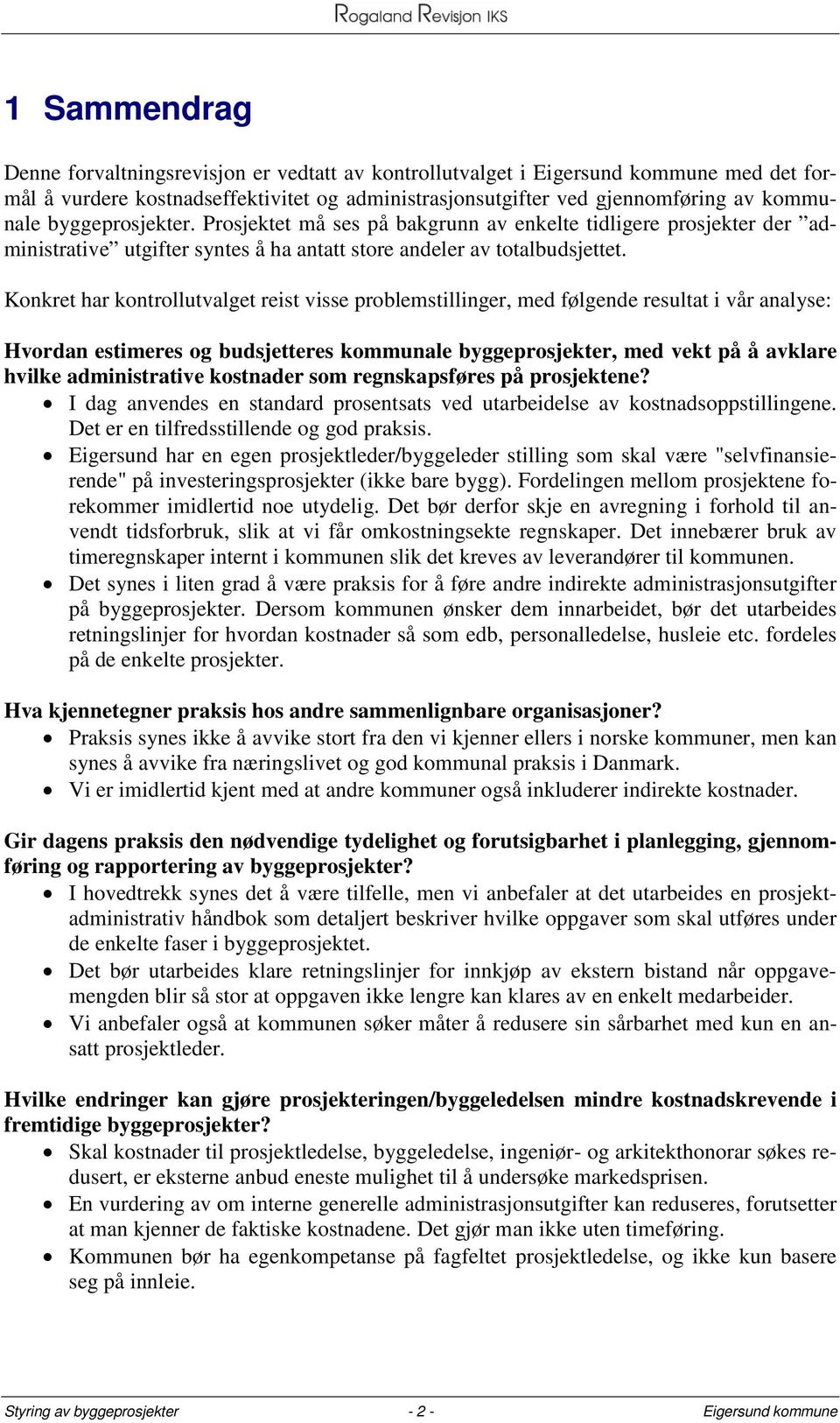 Konkret har kontrollutvalget reist visse problemstillinger, med følgende resultat i vår analyse: Hvordan estimeres og budsjetteres kommunale byggeprosjekter, med vekt på å avklare hvilke