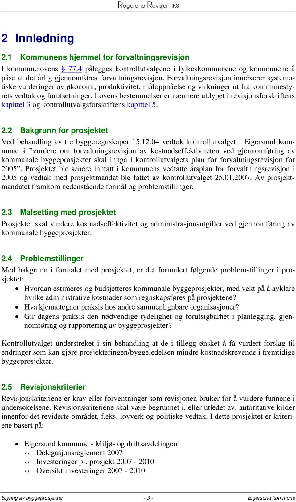 Lovens bestemmelser er nærmere utdypet i revisjonsforskriftens kapittel 3 og kontrollutvalgsforskriftens kapittel 5. 2.2 Bakgrunn for prosjektet Ved behandling av tre byggeregnskaper 15.12.