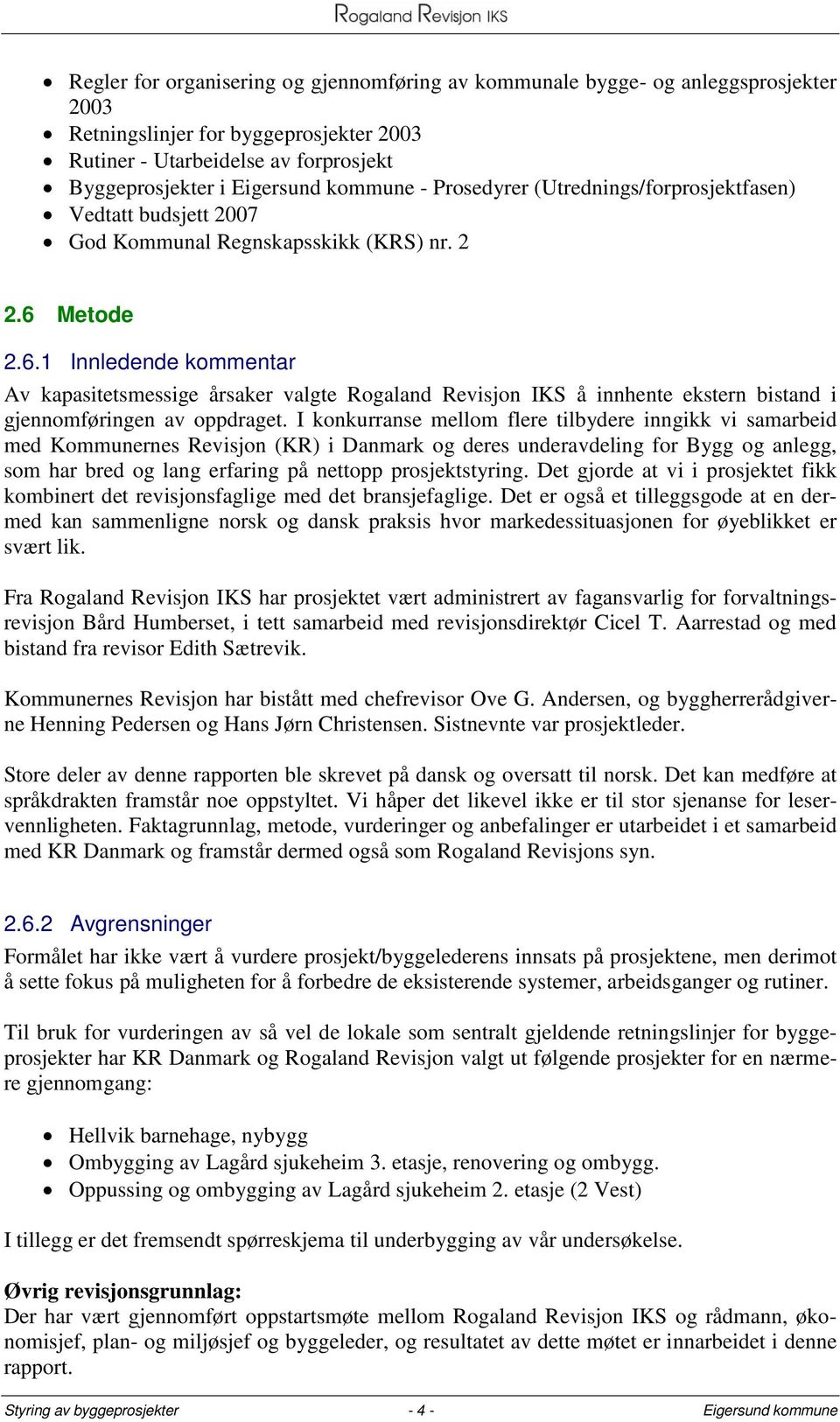 Metode 2.6.1 Innledende kommentar Av kapasitetsmessige årsaker valgte Rogaland Revisjon IKS å innhente ekstern bistand i gjennomføringen av oppdraget.