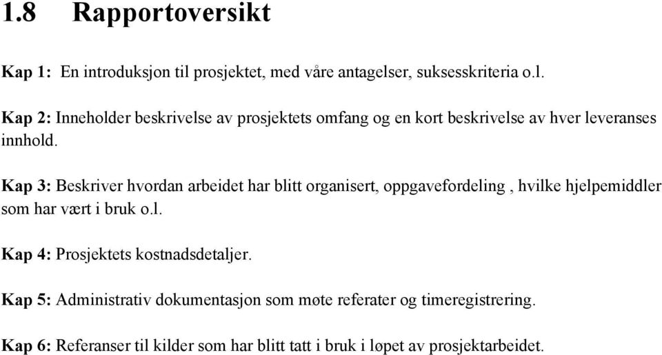 er, suksesskriteria o.l. Kap 2: Inneholder beskrivelse av prosjektets omfang og en kort beskrivelse av hver leveranses innhold.