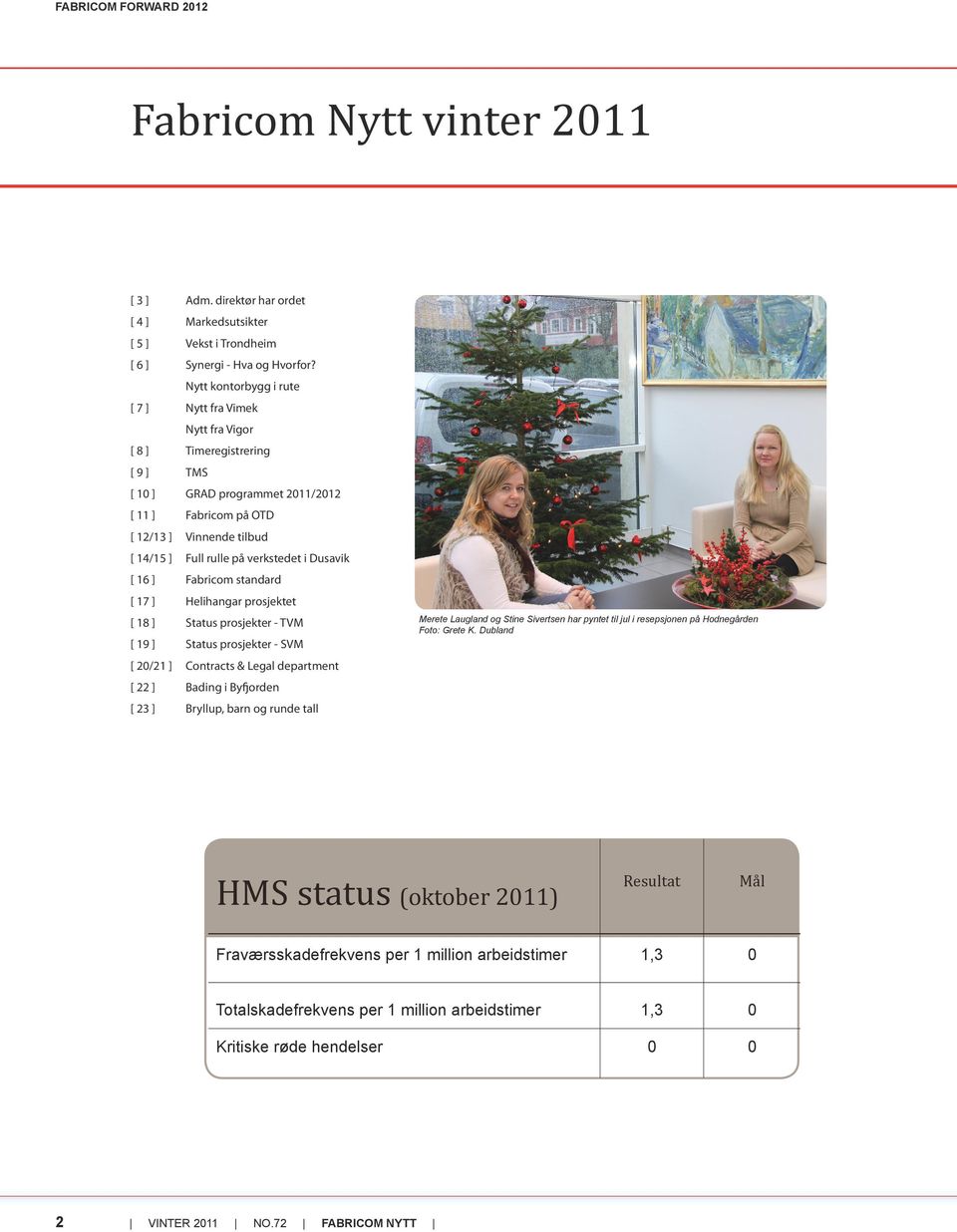 verkstedet i Dusavik [ 16 ] Fabricom standard [ 17 ] Helihangar prosjektet [ 18 ] Status prosjekter - TVM [ 19 ] Status prosjekter - SVM Merete Laugland og Stine Sivertsen har pyntet til jul i