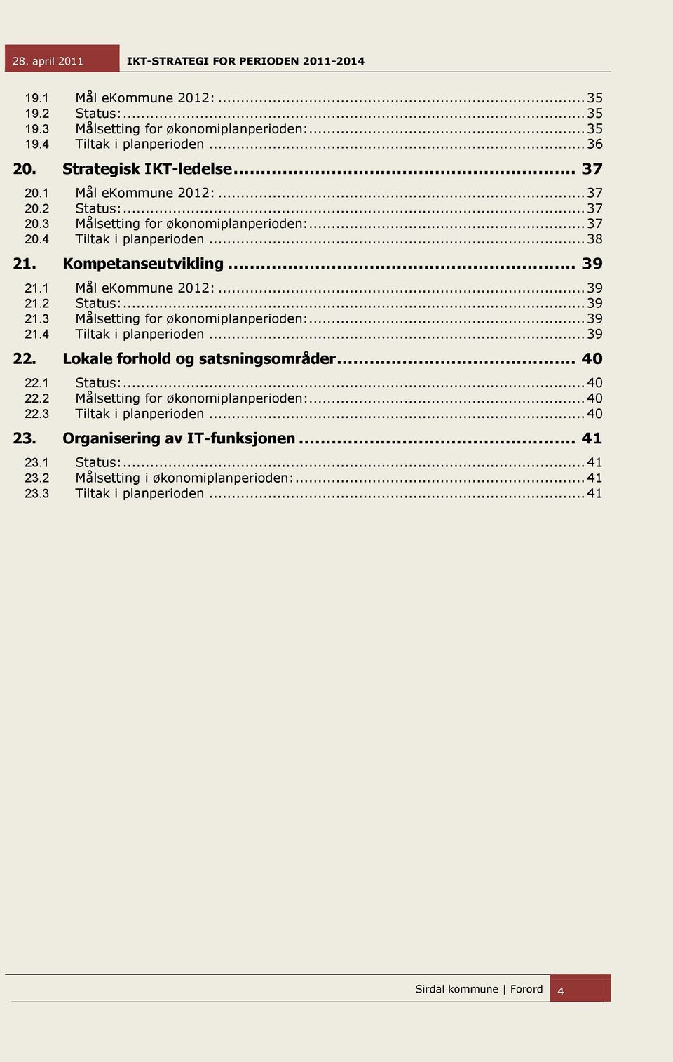 1 Mål ekommune 2012:... 39 21.2 Status:... 39 21.3 Målsetting for økonomiplanperioden:... 39 21.4 Tiltak i planperioden... 39 22. Lokale forhold og satsningsområder... 40 22.1 Status:.