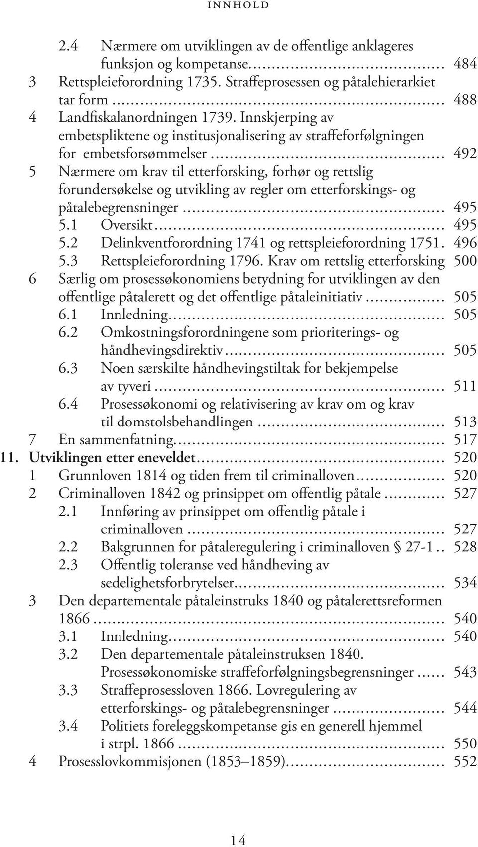 .. 492 5 Nærmere om krav til etterforsking, forhør og rettslig forundersøkelse og utvikling av regler om etterforskings- og påtalebegrensninger... 495 5.