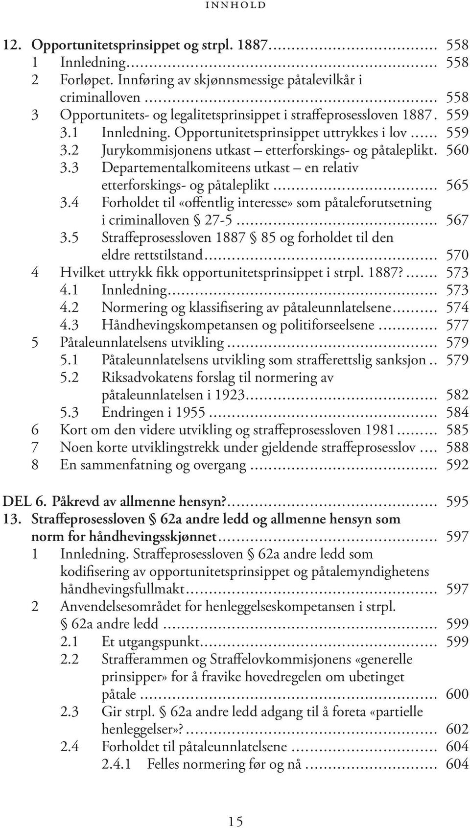 . 560 3.3 Departementalkomiteens utkast en relativ etterforskings- og påtaleplikt... 565 3.4 Forholdet til «offentlig interesse» som påtaleforutsetning i criminalloven 27-5... 567 3.