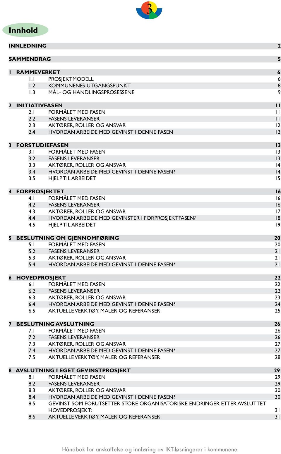 3 AKTØRER, ROLLER OG ANSVAR 14 3.4 HVORDAN ARBEIDE MED GEVINST I DENNE FASEN? 14 3.5 HJELP TIL ARBEIDET 15 4 FORPROSJEKTET 16 4.1 FORMÅLET MED FASEN 16 4.2 FASENS LEVERANSER 16 4.