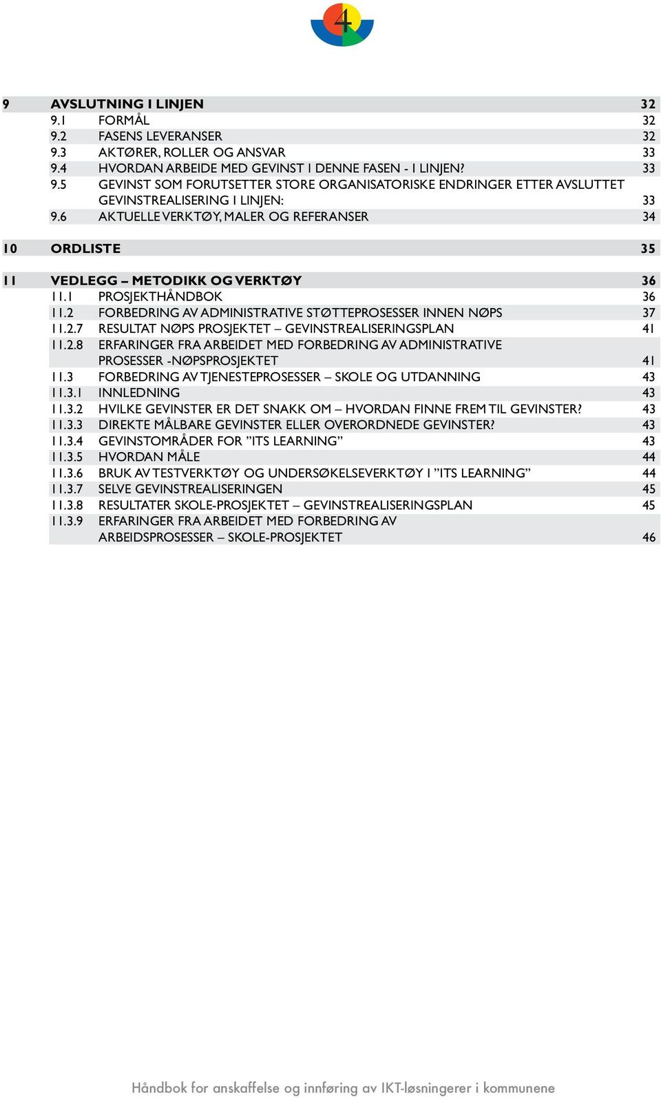 6 AKTUELLE VERKTØY, MALER OG REFERANSER 34 10 ORDLISTE 35 11 VEDLEGG METODIKK OG VERKTØY 36 11.1 PROSJEKTHÅNDBOK 36 11.2 FORBEDRING AV ADMINISTRATIVE STØTTEPROSESSER INNEN NØPS 37 11.2.7 RESULTAT NØPS PROSJEKTET GEVINSTREALISERINGSPLAN 41 11.