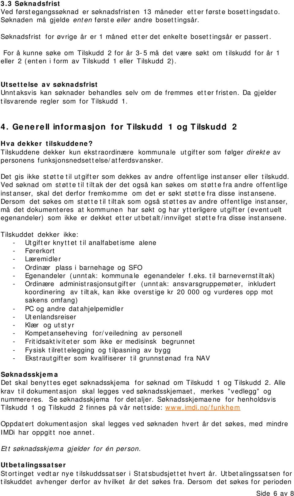 For å kunne søke om Tilskudd 2 for år 3-5 må det være søkt om tilskudd for år 1 eller 2 (enten i form av Tilskudd 1 eller Tilskudd 2).