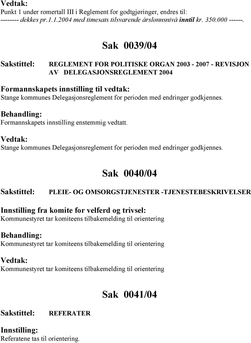 godkjennes. Formannskapets innstilling enstemmig vedtatt. Stange kommunes Delegasjonsreglement for perioden med endringer godkjennes.