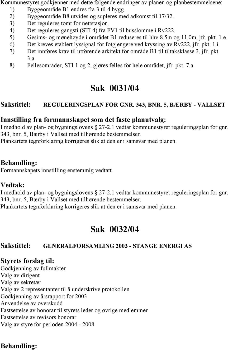 pkt. 1.i. 7) Det innføres krav til utførende arkitekt for område B1 til tiltaksklasse 3, jfr. pkt. 3.a. 8) Fellesområder, STI 1 og 2, gjøres felles for hele området, jfr. pkt. 7.a. Sak 0031/04 REGULERINGSPLAN FOR GNR.