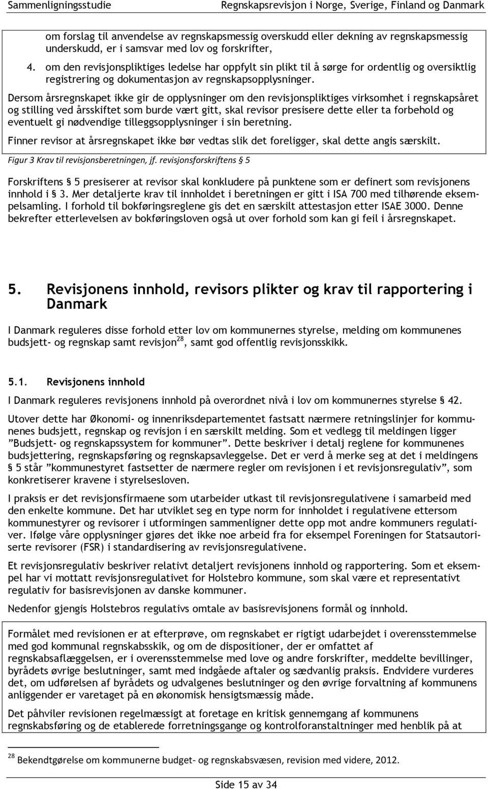 Dersom årsregnskapet ikke gir de opplysninger om den revisjonspliktiges virksomhet i regnskapsåret og stilling ved årsskiftet som burde vært gitt, skal revisor presisere dette eller ta forbehold og