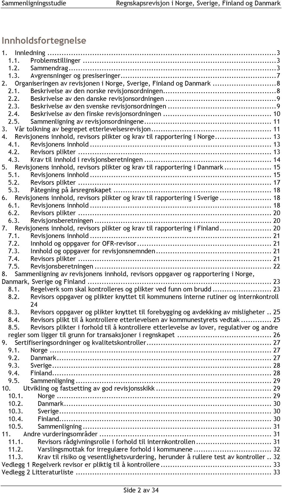 Beskrivelse av den finske revisjonsordningen... 10 2.5. Sammenligning av revisjonsordningene... 11 3. Vår tolkning av begrepet etterlevelsesrevisjon... 11 4.