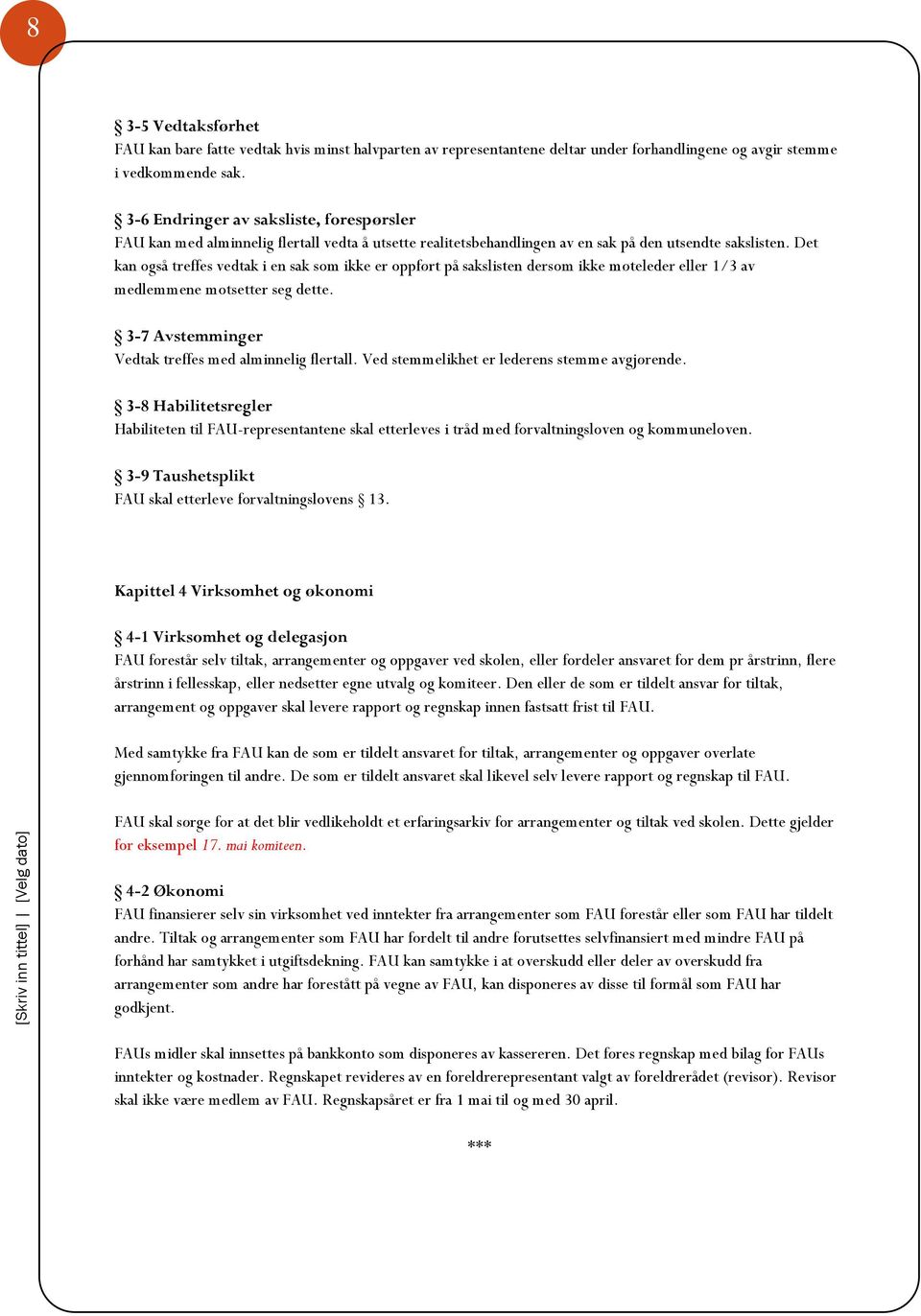 Det kan også treffes vedtak i en sak som ikke er oppført på sakslisten dersom ikke møteleder eller 1/3 av medlemmene motsetter seg dette. 3-7 Avstemminger Vedtak treffes med alminnelig flertall.