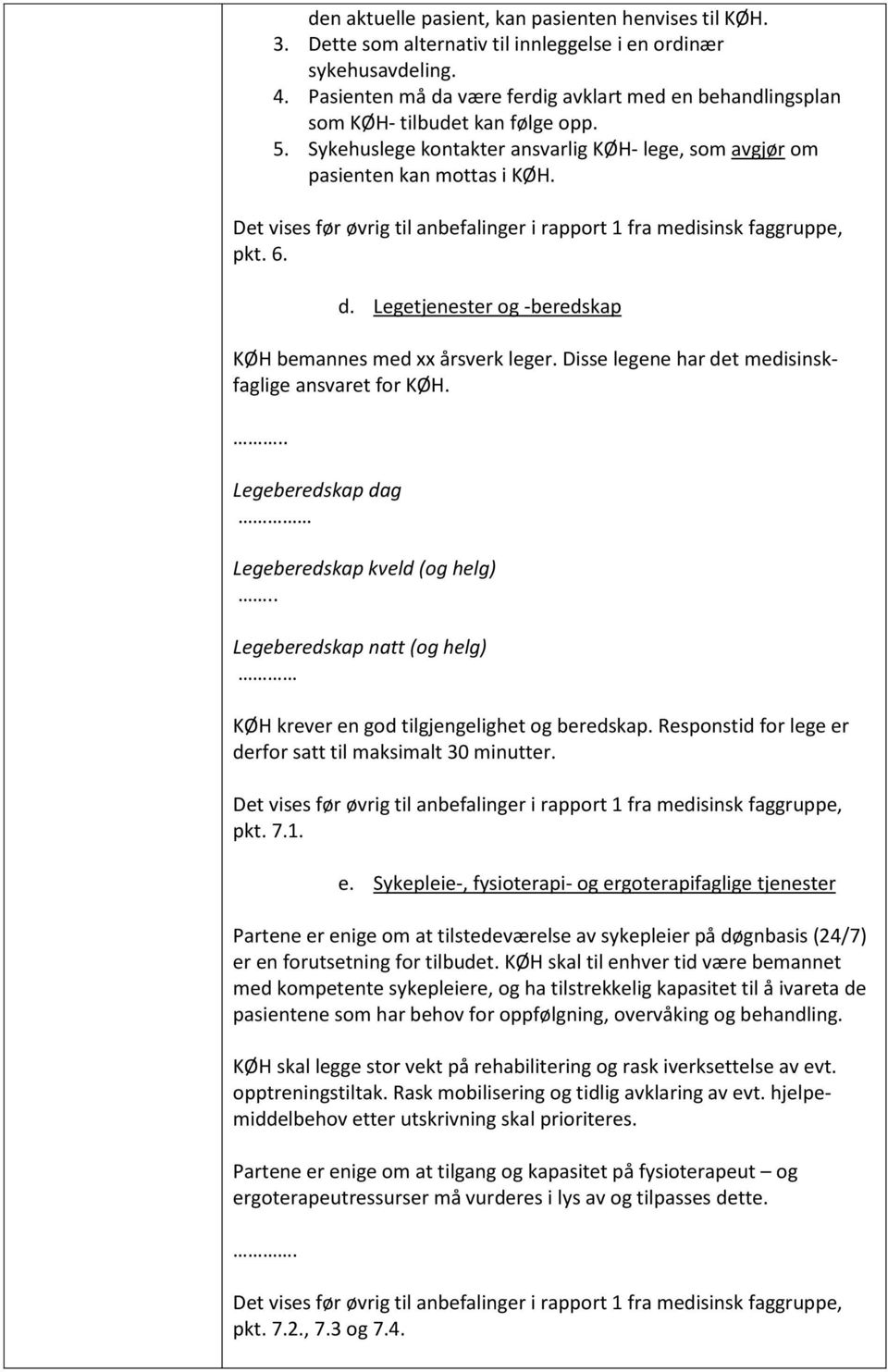 Disse legene har det medisinskfaglige ansvaret for KØH... Legeberedskap dag Legeberedskap kveld (og helg).. Legeberedskap natt (og helg) KØH krever en god tilgjengelighet og beredskap.