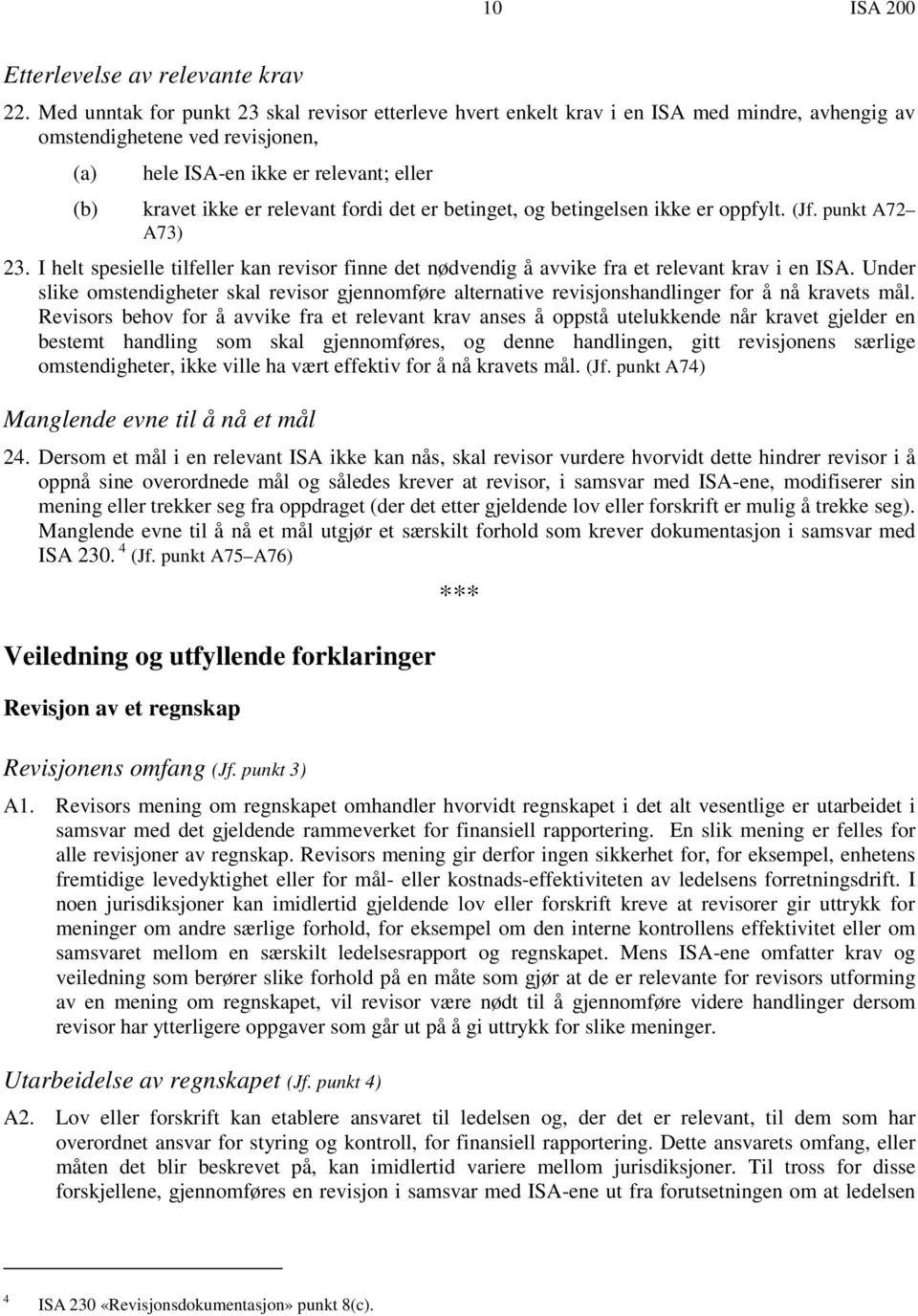 fordi det er betinget, og betingelsen ikke er oppfylt. (Jf. punkt A72 A73) 23. I helt spesielle tilfeller kan revisor finne det nødvendig å avvike fra et relevant krav i en ISA.