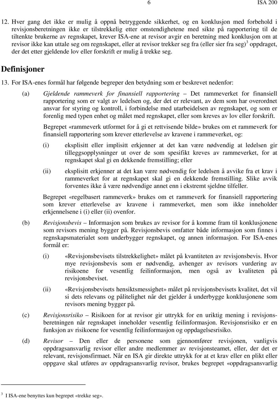 brukerne av regnskapet, krever ISA-ene at revisor avgir en beretning med konklusjon om at revisor ikke kan uttale seg om regnskapet, eller at revisor trekker seg fra (eller sier fra seg) 3 oppdraget,