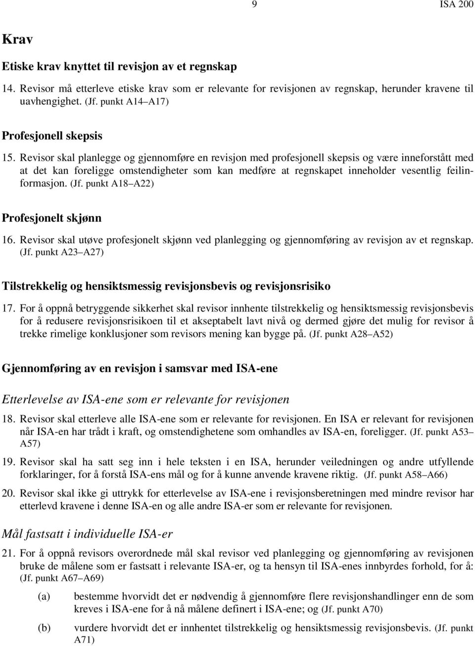 Revisor skal planlegge og gjennomføre en revisjon med profesjonell skepsis og være inneforstått med at det kan foreligge omstendigheter som kan medføre at regnskapet inneholder vesentlig