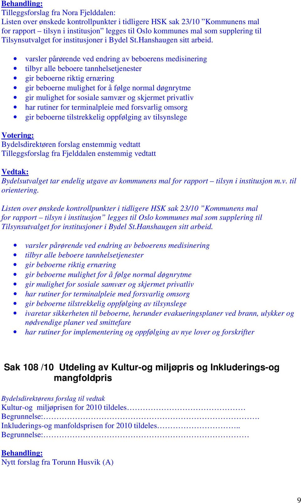 varsler pårørende ved endring av beboerens medisinering tilbyr alle beboere tannhelsetjenester gir beboerne riktig ernæring gir beboerne mulighet for å følge normal døgnrytme gir mulighet for sosiale