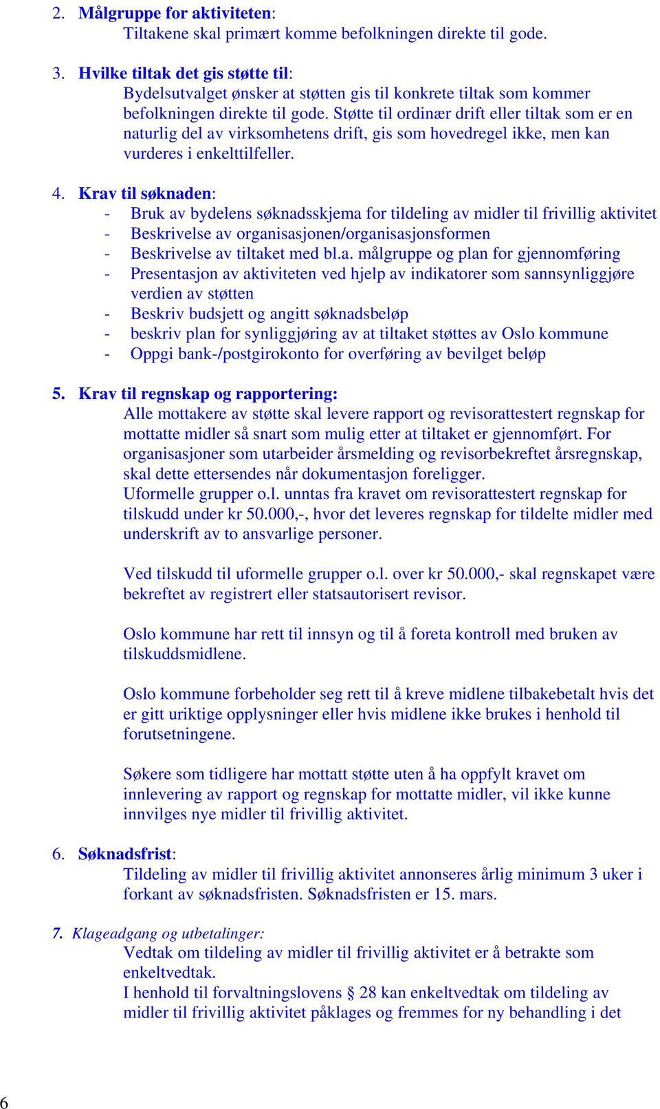 Støtte til ordinær drift eller tiltak som er en naturlig del av virksomhetens drift, gis som hovedregel ikke, men kan vurderes i enkelttilfeller. 4.