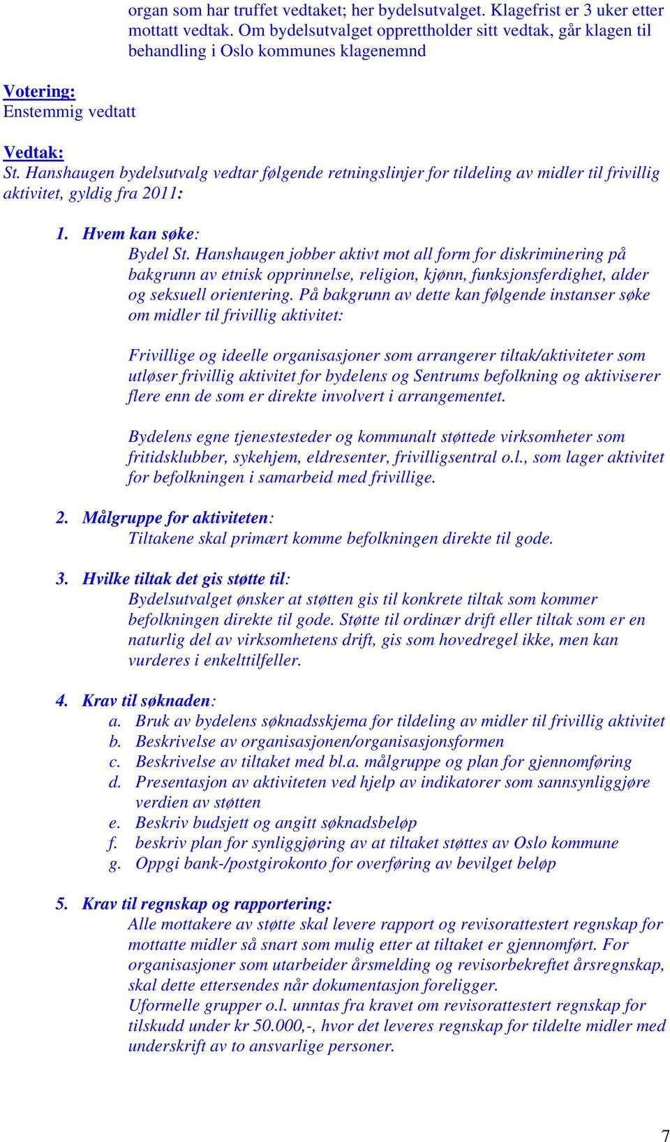 Hanshaugen bydelsutvalg vedtar følgende retningslinjer for tildeling av midler til frivillig aktivitet, gyldig fra 2011: 1. Hvem kan søke: Bydel St.