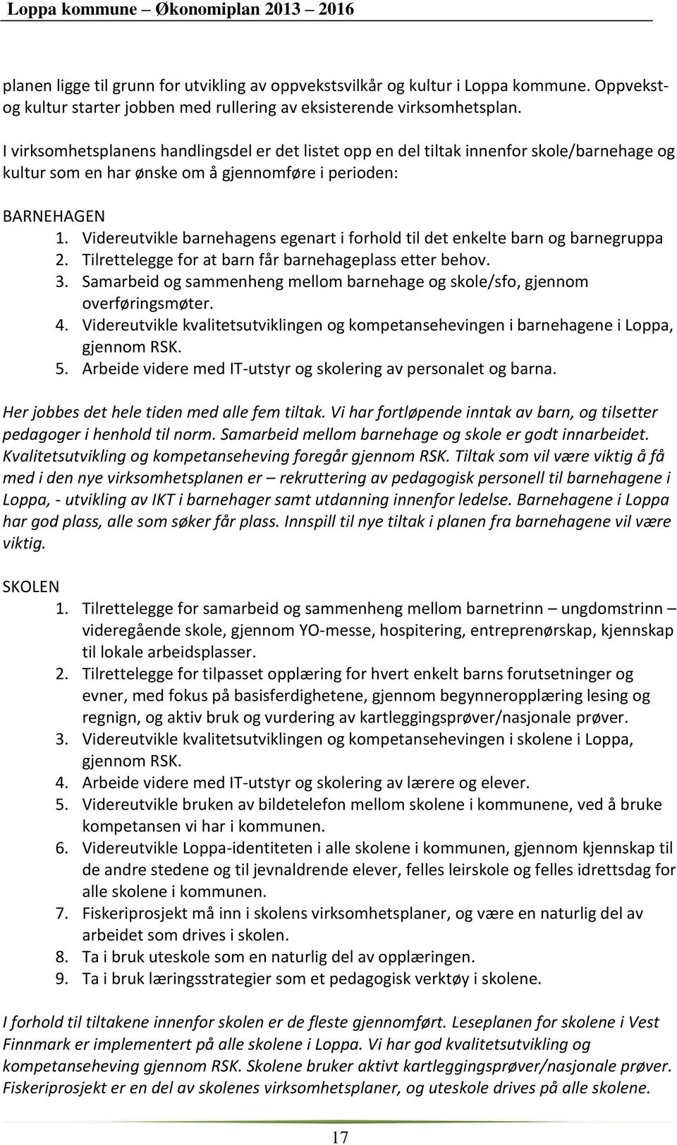 Videreutvikle barnehagens egenart i forhold til det enkelte barn og barnegruppa 2. Tilrettelegge for at barn får barnehageplass etter behov. 3.