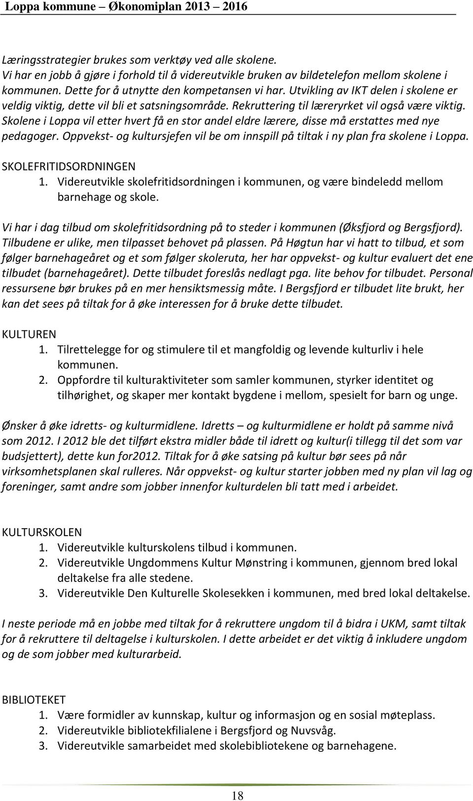 Skolene i Loppa vil etter hvert få en stor andel eldre lærere, disse må erstattes med nye pedagoger. Oppvekst- og kultursjefen vil be om innspill på tiltak i ny plan fra skolene i Loppa.