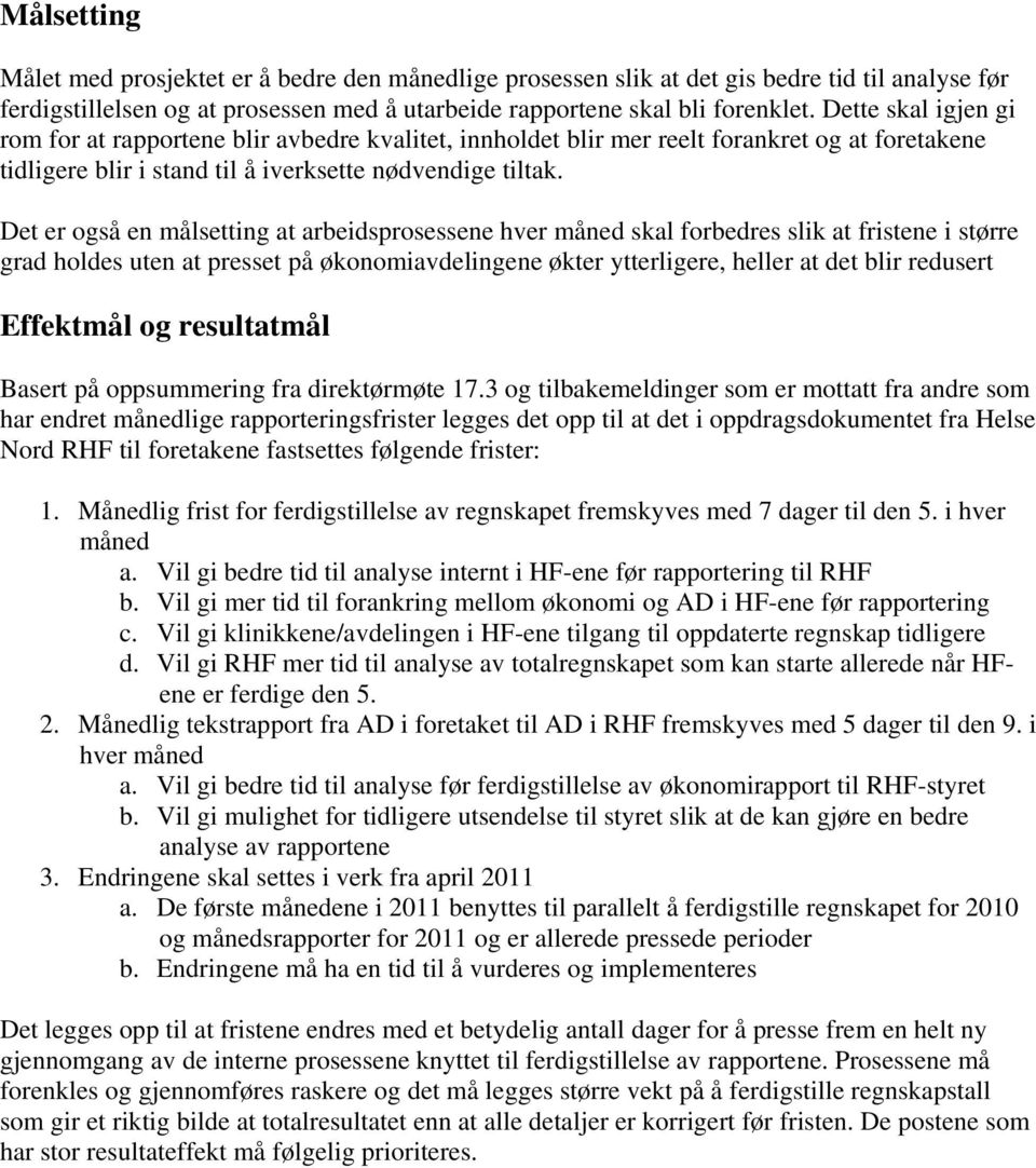 Det er også en målsetting at arbeidsprosessene hver måned skal forbedres slik at fristene i større grad holdes uten at presset på økonomiavdelingene økter ytterligere, heller at det blir redusert