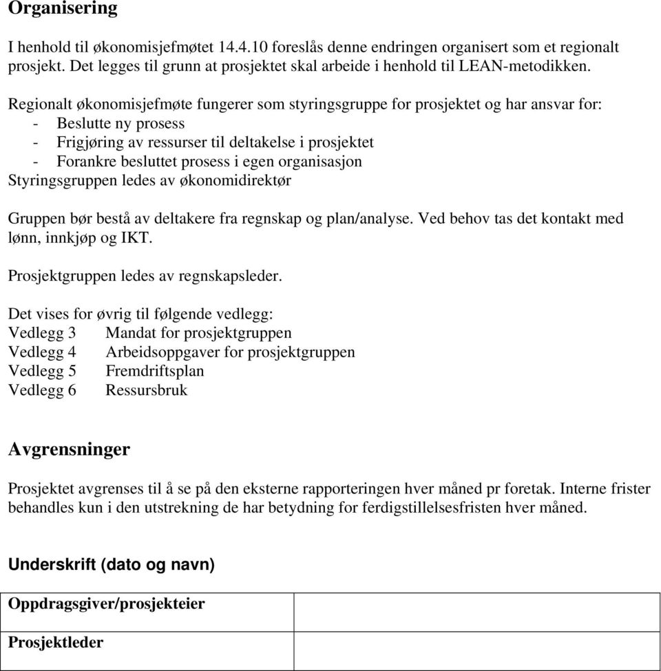 organisasjon Styringsgruppen ledes av økonomidirektør Gruppen bør bestå av deltakere fra regnskap og plan/analyse. Ved behov tas det kontakt med lønn, innkjøp og IKT.