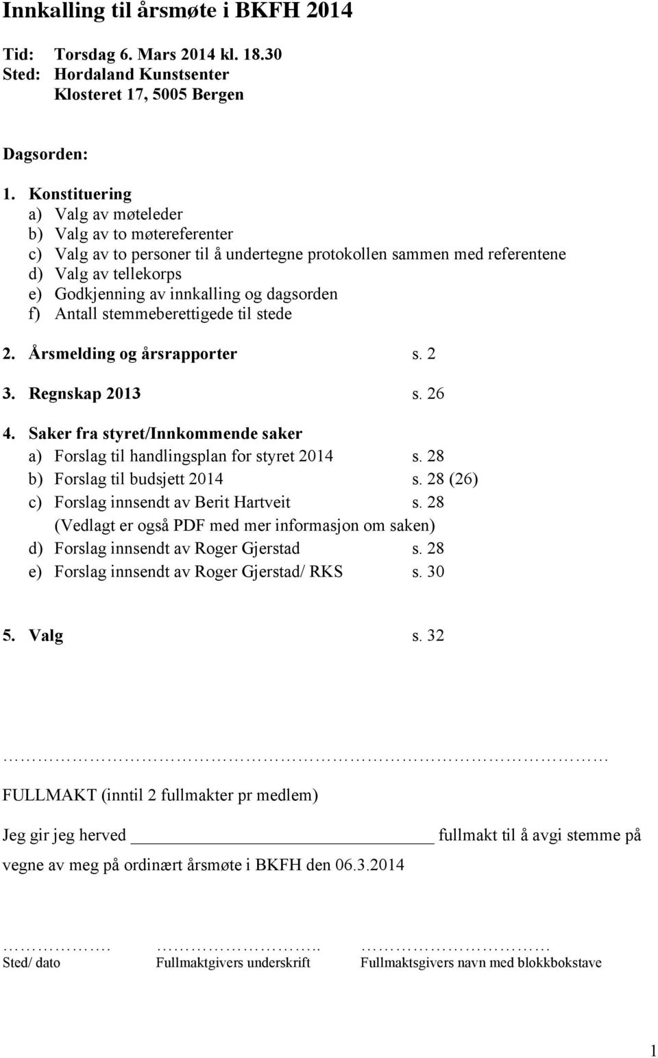 dagsorden f) Antall stemmeberettigede til stede 2. Årsmelding og årsrapporter s. 2 3. Regnskap 2013 s. 26 4. Saker fra styret/innkommende saker a) Forslag til handlingsplan for styret 2014 s.