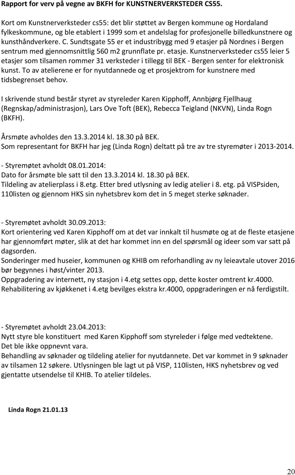 Sundtsgate 55 er et industribygg med 9 etasjer på Nordnes i Bergen sentrum med gjennomsnittlig 560 m2 grunnflate pr. etasje. Kunstnerverksteder cs55 leier 5 etasjer som tilsamen rommer 31 verksteder i tillegg til BEK - Bergen senter for elektronisk kunst.