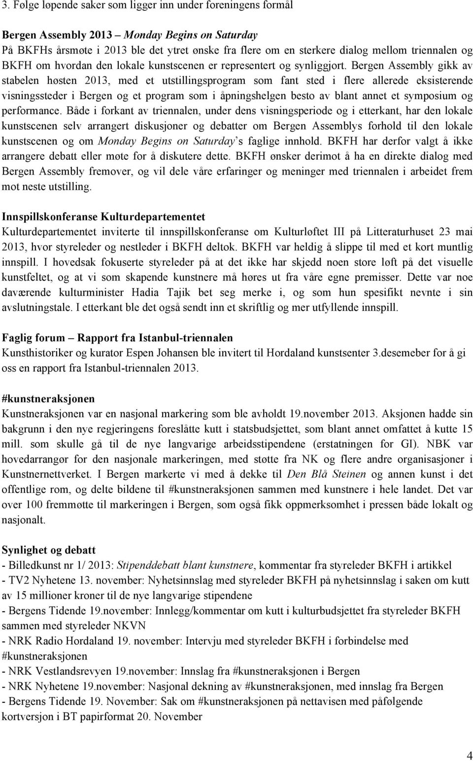 Bergen Assembly gikk av stabelen høsten 2013, med et utstillingsprogram som fant sted i flere allerede eksisterende visningssteder i Bergen og et program som i åpningshelgen besto av blant annet et