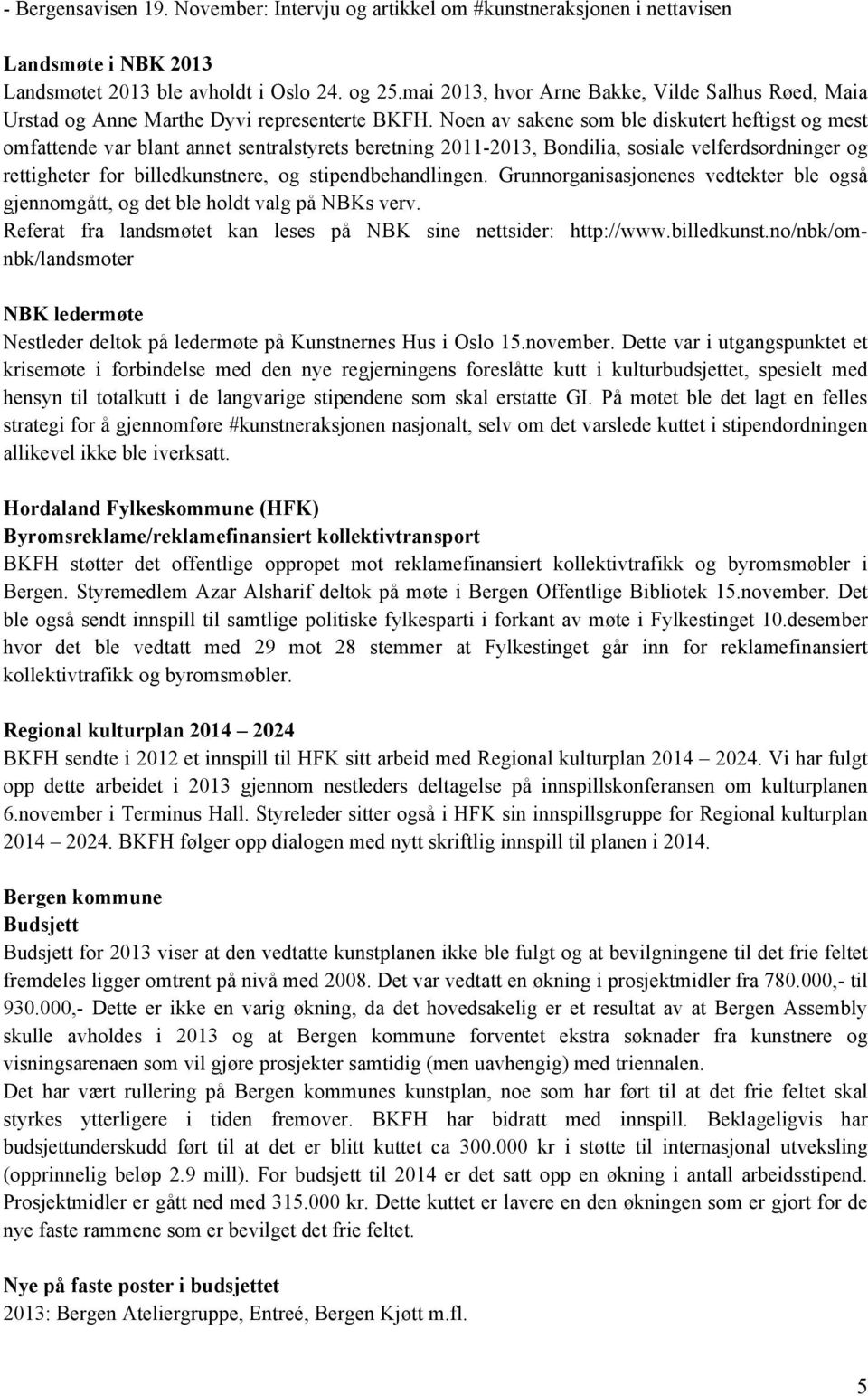 Noen av sakene som ble diskutert heftigst og mest omfattende var blant annet sentralstyrets beretning 2011-2013, Bondilia, sosiale velferdsordninger og rettigheter for billedkunstnere, og