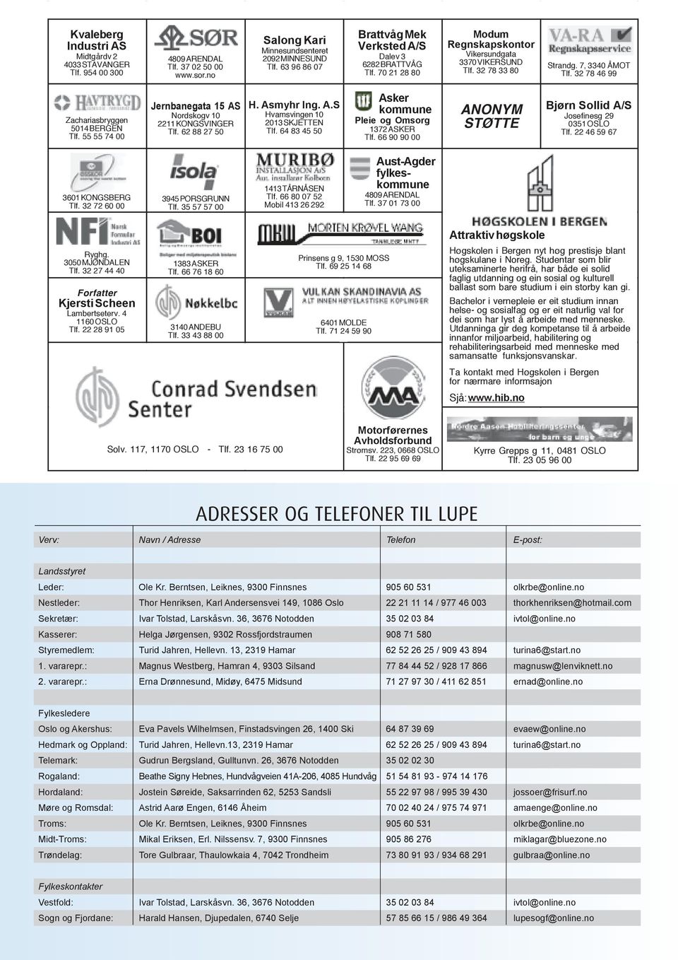 32 78 46 99 Zachariasbryggen 5014 BERGEN Tlf. 55 55 74 00 Jernbanegata 15 AS Nordskogv 10 2211 KONGSVINGER Tlf. 62 88 27 50 H. Asmyhr Ing. A.S Hvamsvingen 10 2013 SKJETTEN Tlf.