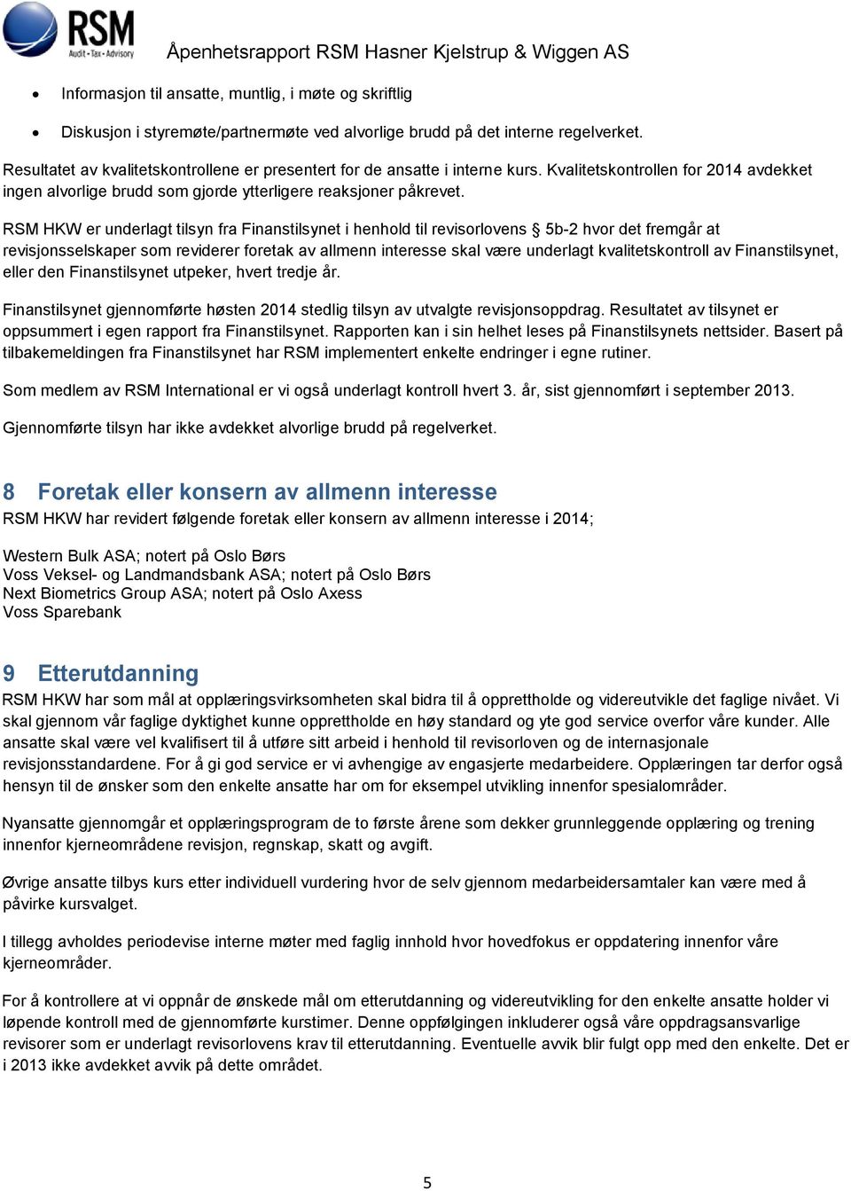 RSM HKW er underlagt tilsyn fra Finanstilsynet i henhold til revisorlovens 5b-2 hvor det fremgår at revisjonsselskaper som reviderer foretak av allmenn interesse skal være underlagt kvalitetskontroll