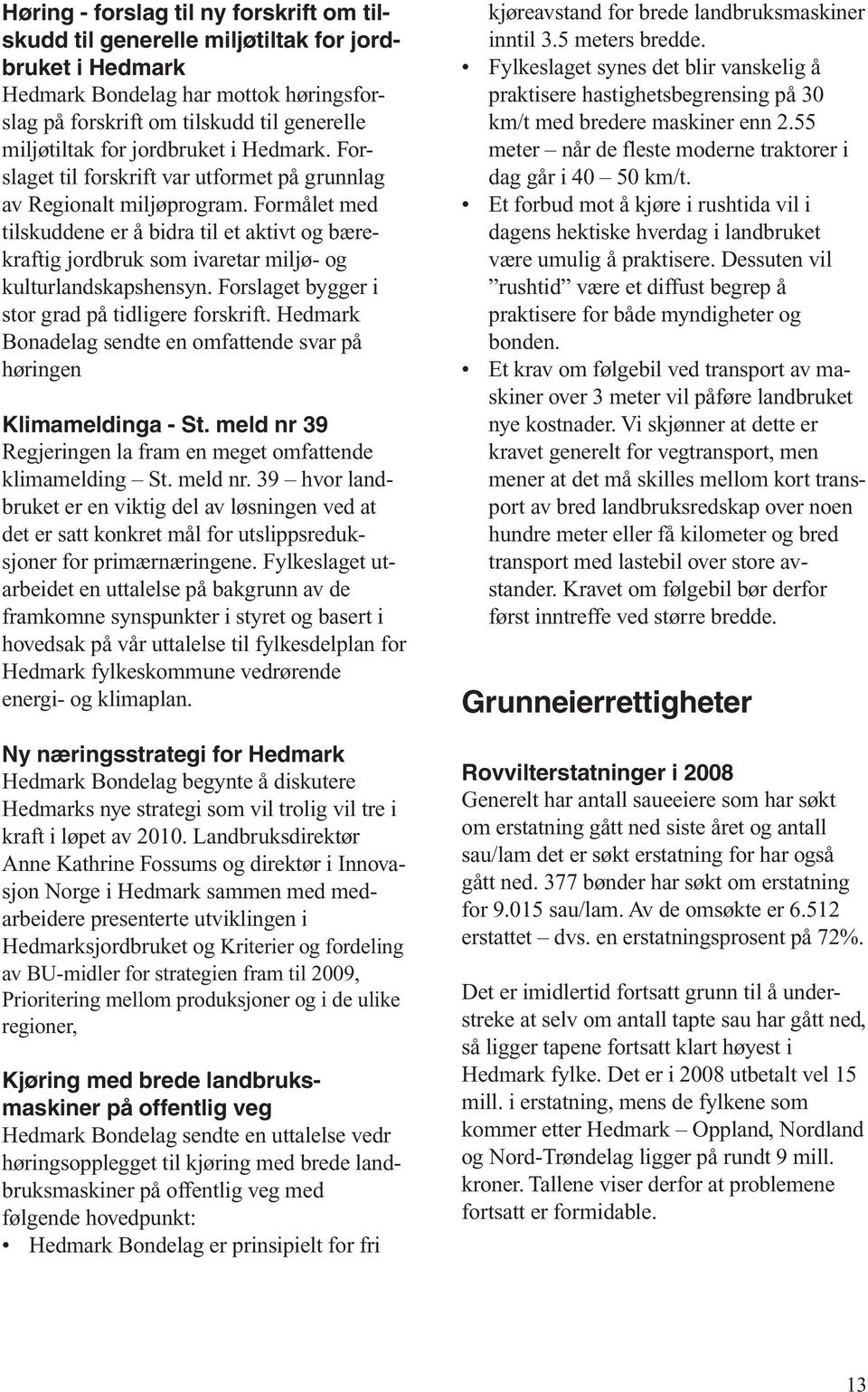 Formålet med tilskuddene er å bidra til et aktivt og bærekraftig jordbruk som ivaretar miljø- og kulturlandskapshensyn. Forslaget bygger i stor grad på tidligere forskrift.