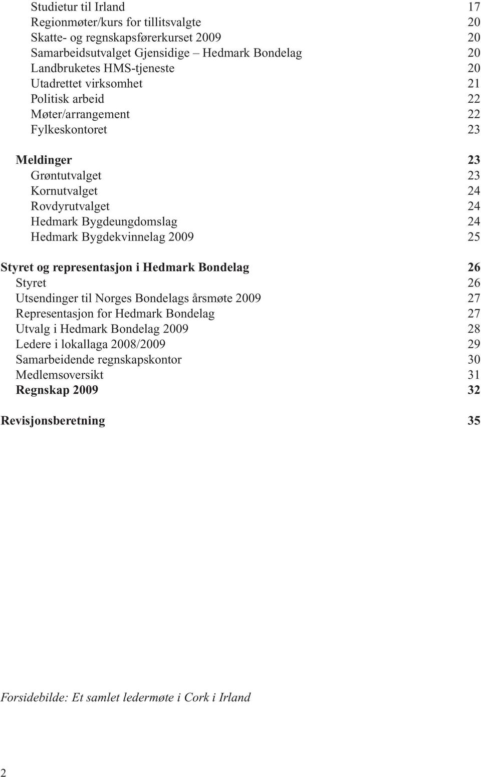 Bygdekvinnelag 2009 25 Styret og representasjon i Hedmark Bondelag 26 Styret 26 Utsendinger til Norges Bondelags årsmøte 2009 27 Representasjon for Hedmark Bondelag 27 Utvalg i Hedmark